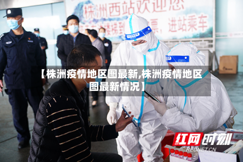 【株洲疫情地区图最新,株洲疫情地区图最新情况】-第2张图片