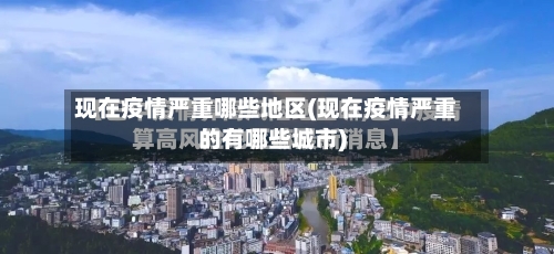 现在疫情严重哪些地区(现在疫情严重的有哪些城市)-第2张图片