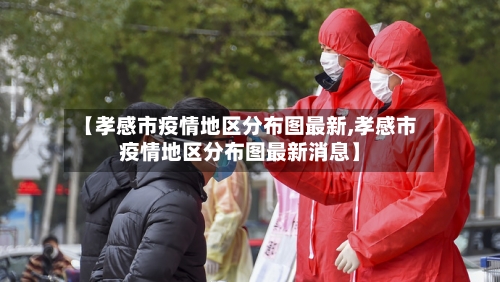 【孝感市疫情地区分布图最新,孝感市疫情地区分布图最新消息】-第3张图片