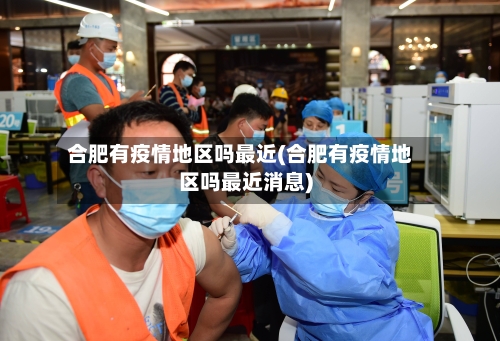 合肥有疫情地区吗最近(合肥有疫情地区吗最近消息)