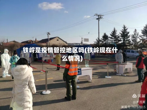 铁岭是疫情管控地区吗(铁岭现在什么情况)