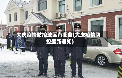 大庆疫情防控地区有哪些(大庆疫情防控最新通知)-第2张图片