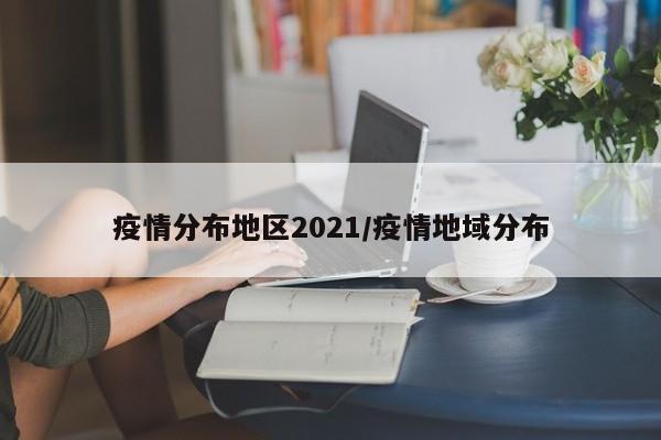 疫情分布地区2021/疫情地域分布