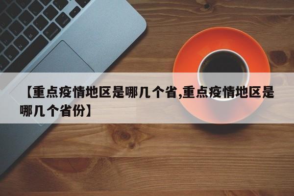 【重点疫情地区是哪几个省,重点疫情地区是哪几个省份】
